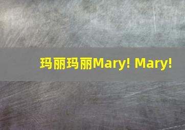 玛丽玛丽Mary! Mary!